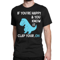 Womens T Rex If You're Happy And You Know It Clap Your Oh   Dino V Nec Classic T-shirt | Artistshot