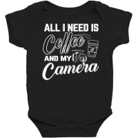 All I Need Is Coffee And My Camera Baby Bodysuit | Artistshot