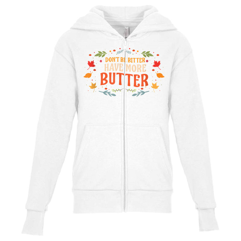 Don’t Be Bitter Have More Butter T Shirt Youth Zipper Hoodie by melliebowleli | Artistshot