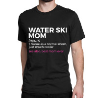 Water Ski Mom Definition Best Mom Ever Funny Waterskiing Tank Top Classic T-shirt | Artistshot