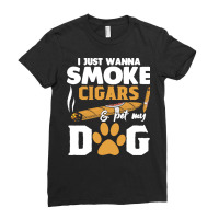 Funny Cigars Dog Lover Gift T  Shirt I Just Want To Smoke Cigars And P Ladies Fitted T-shirt | Artistshot