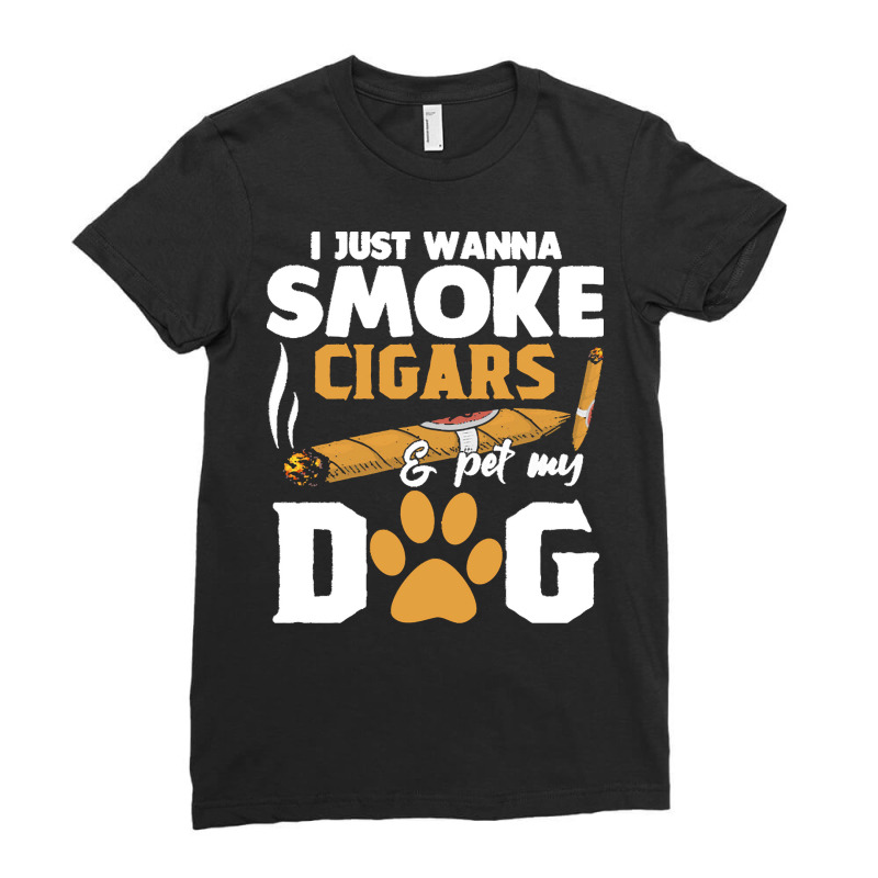 Funny Cigars Dog Lover Gift T  Shirt I Just Want To Smoke Cigars And P Ladies Fitted T-Shirt by gaetanonolan | Artistshot