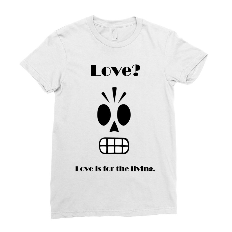 Manuel Manny Calavera  Love Is For The Living... (grim Fandango)  Clot Ladies Fitted T-Shirt by JULIUSGERADEAU | Artistshot