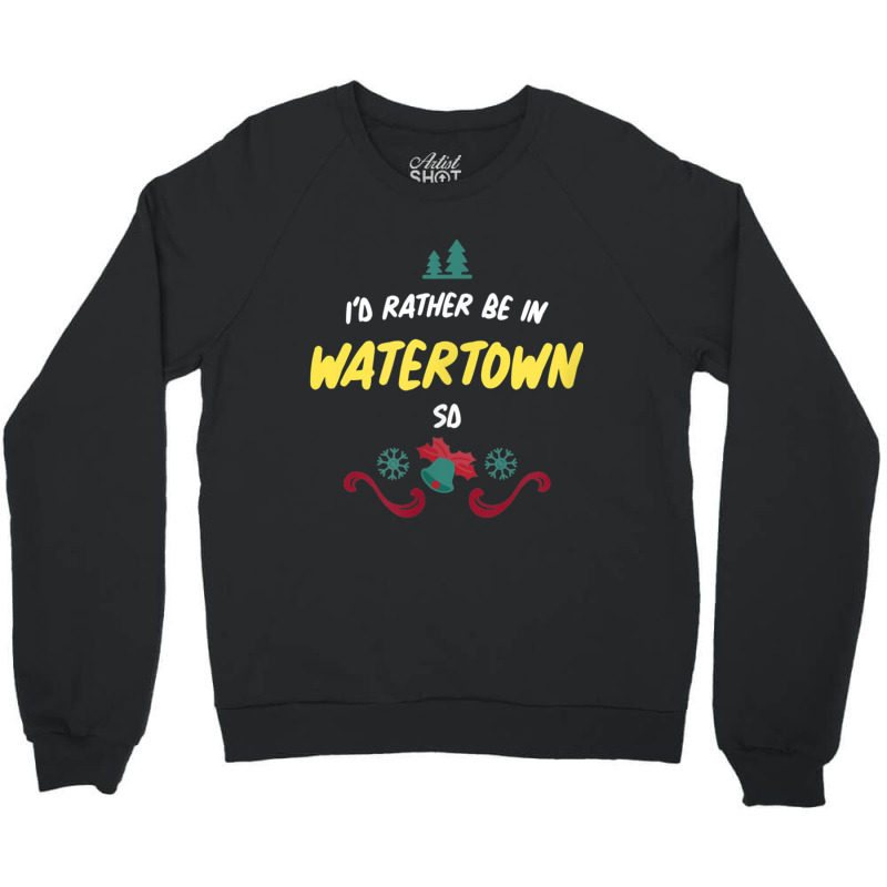 Christmas  Rather Be In Watertown South Dakota T Shirt Crewneck Sweatshirt by cm-arts | Artistshot