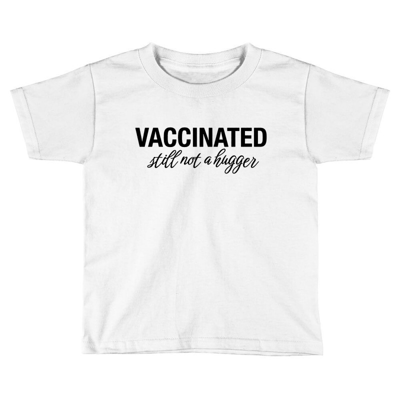 Vaccinated Still Not A Hugger Toddler T-shirt by Diamond Tees | Artistshot