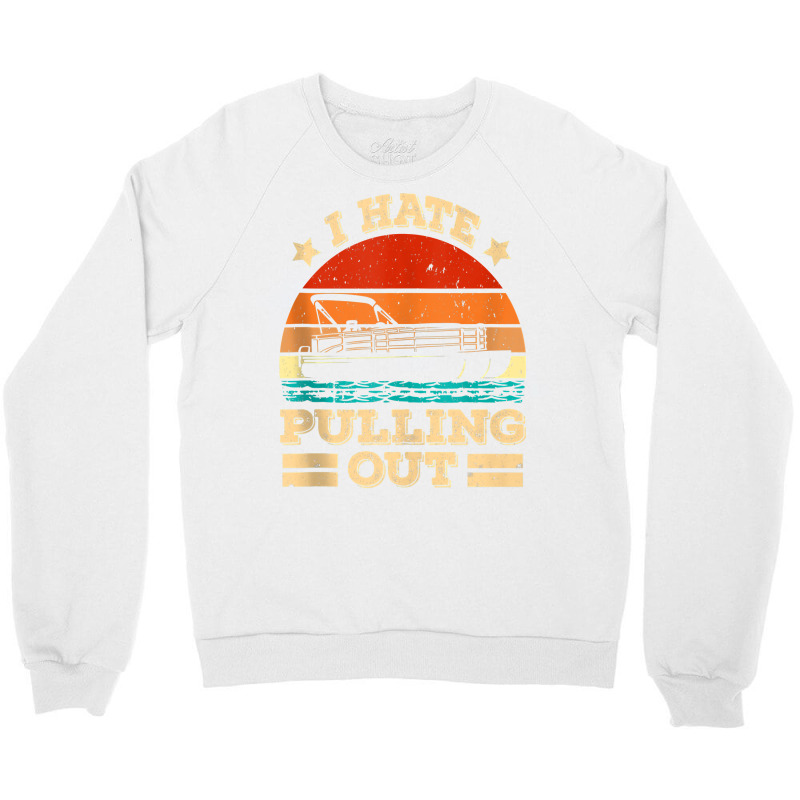 I Hate Pulling Out Pontoon Captain Funny Boat Tank Top Crewneck Sweatshirt | Artistshot