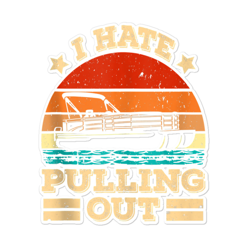 I Hate Pulling Out Pontoon Captain Funny Boat Tank Top Sticker | Artistshot