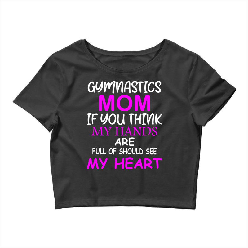 Gymnastics Mom If You Think My Hands Are Full Of Should See My Heart Crop Top by MOSESWOODS | Artistshot