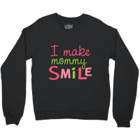 I Make Mommy Smile Crewneck Sweatshirt | Artistshot