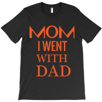 Mom I Went With Dad.mom To Bruh T-shirt | Artistshot