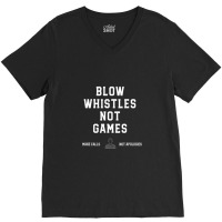 Blow Whistles Not Games Make Calls Not Apologies V-neck Tee | Artistshot