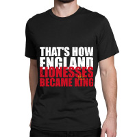 Thats How England Lionesses Became King - Distressed Classic T-shirt | Artistshot