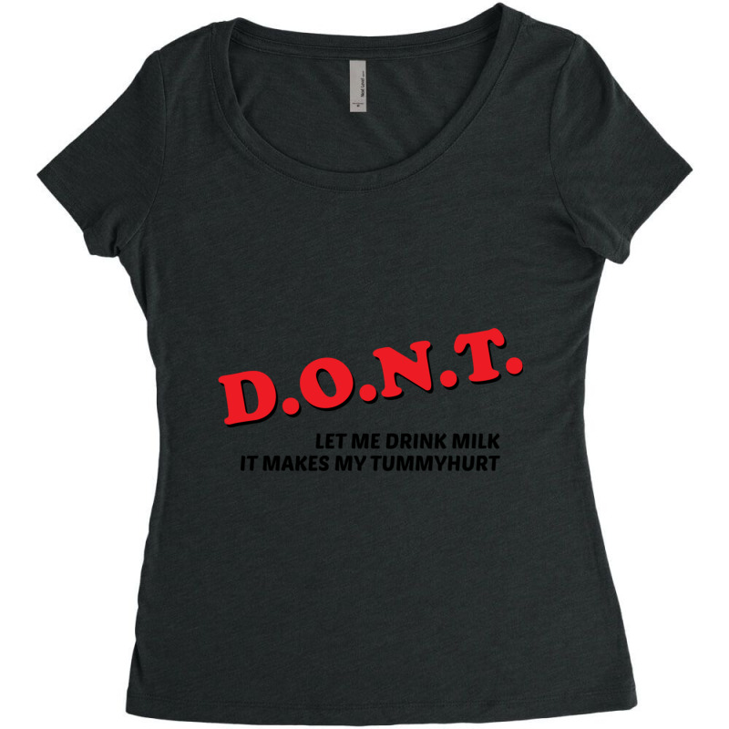 D.o.n.t. - Dont Let Me Drink Milk It Makes My Tummy Hurt Funny Women's Triblend Scoop T-shirt by cm-arts | Artistshot