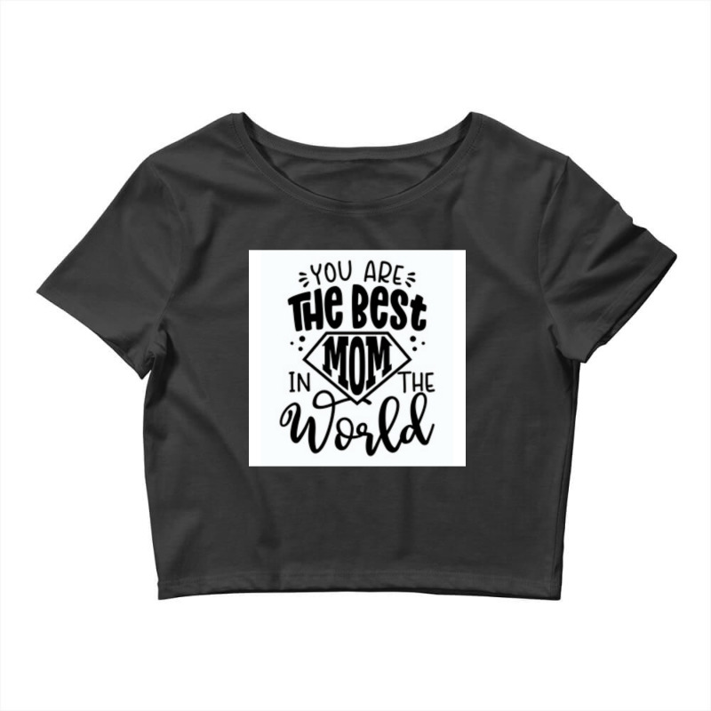 You Are The Best Mom In The World Crop Top by MOSESWOODS | Artistshot