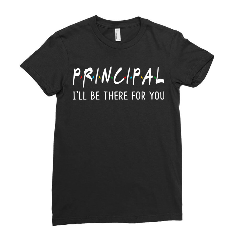 Principal I'll Be There For You Funny Back To School Gifts Ladies Fitted T-Shirt by HailieKey | Artistshot