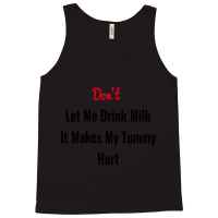 Dont Let Me Drink Milk It Makes My Tummy Hurt Tank Top | Artistshot