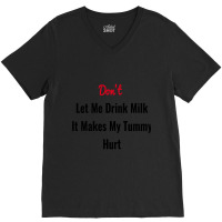 Dont Let Me Drink Milk It Makes My Tummy Hurt V-neck Tee | Artistshot