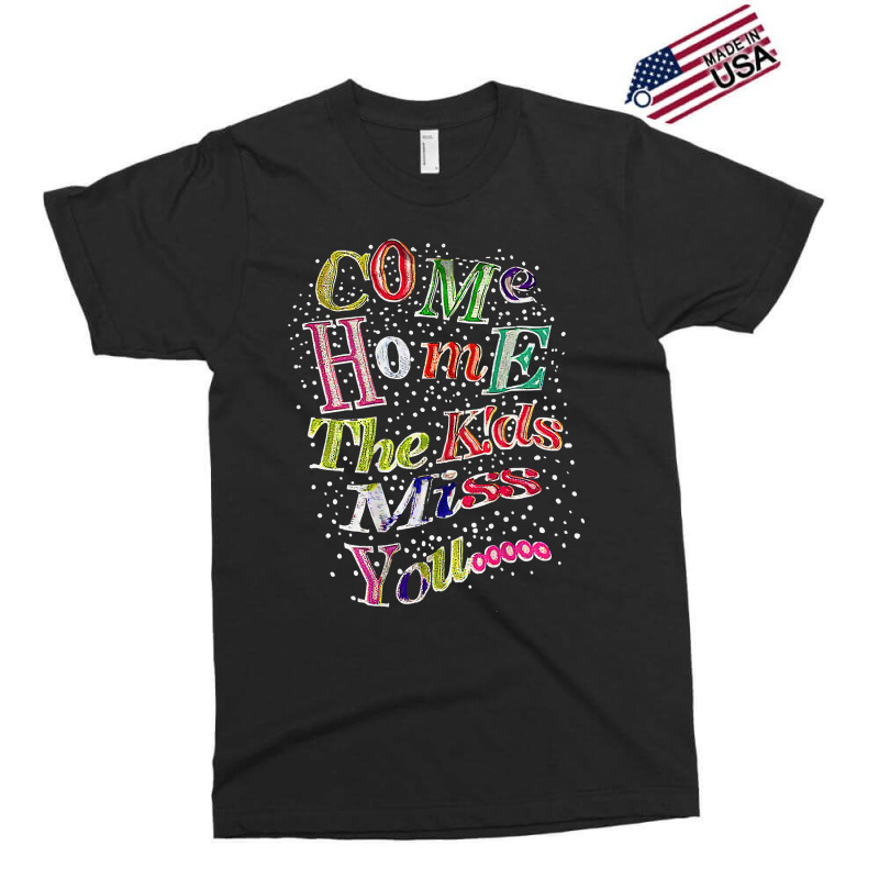 Come Home The Kids Miss You T Shirt Exclusive T-shirt | Artistshot