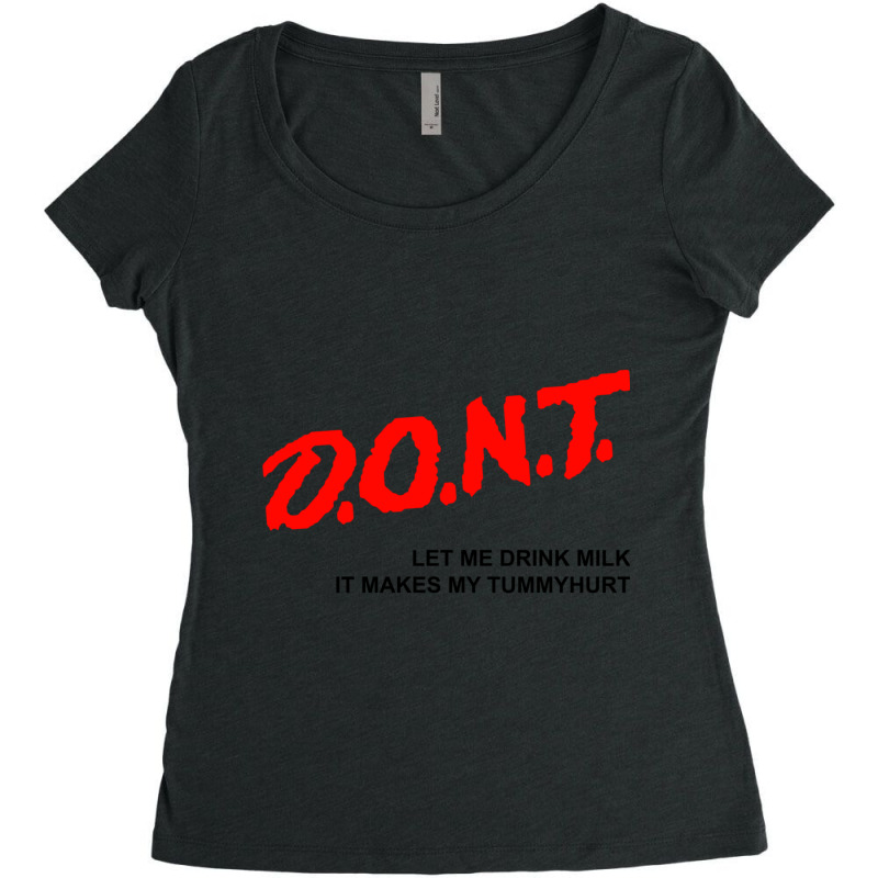 D.o.n.t. - Dont Let Me Drink Milk It Makes My Tummy Hurt Women's Triblend Scoop T-shirt by cm-arts | Artistshot