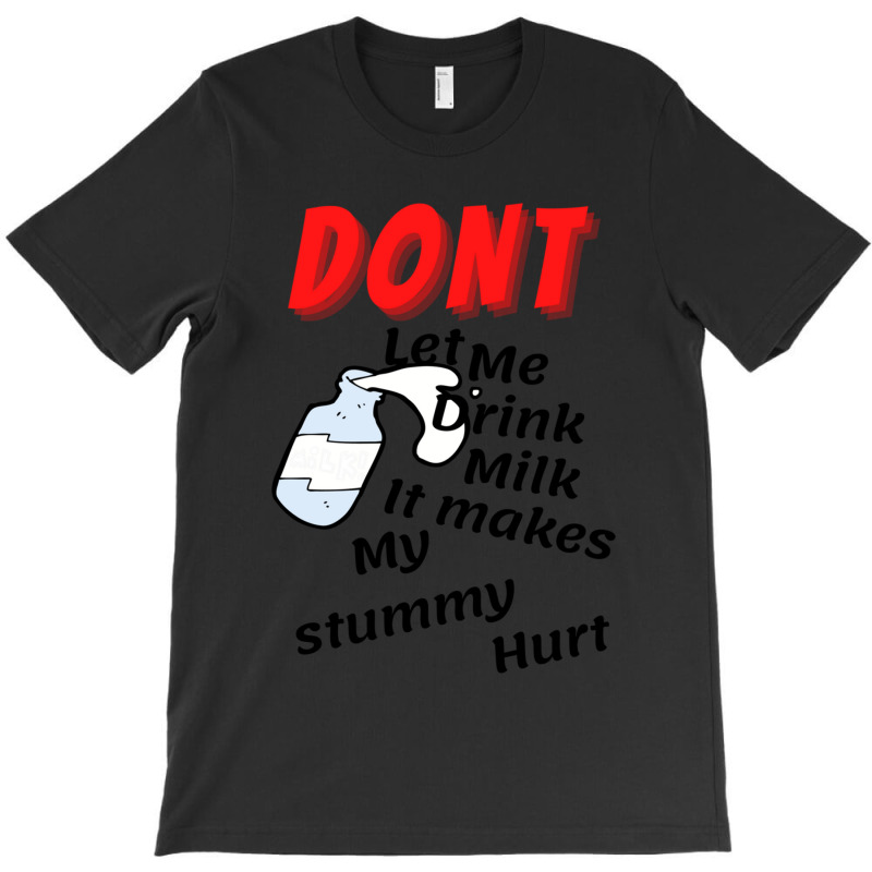 Dont Let Me Drink Milk It Makes My Tummy Hurt   (10) T-Shirt by cm-arts | Artistshot