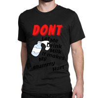 Dont Let Me Drink Milk It Makes My Tummy Hurt   (10) Classic T-shirt | Artistshot