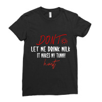 Dont Let Me Drink Milk It Makes My Tummy Hurt - Milk Makes My Tummy Hu Ladies Fitted T-shirt | Artistshot