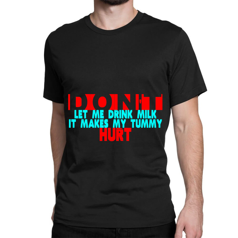 Dont Let Me Drink Milk It Makes My Tummy Hurt  (3) Classic T-shirt by cm-arts | Artistshot