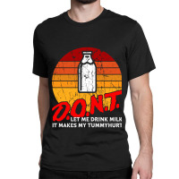 Dont Let Me Drink Milk It Makes My Tummy Hurt Vintage Classic T-shirt | Artistshot