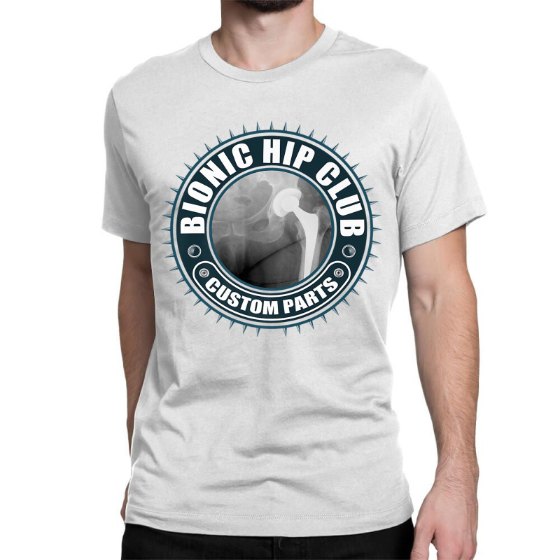 Bionic Hip Club Custom Parts   Hip Replacement Surgery Premium T Shirt Classic T-shirt by cm-arts | Artistshot