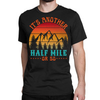 Its Another Half Mile Or So T  Shirt Classic T-shirt | Artistshot