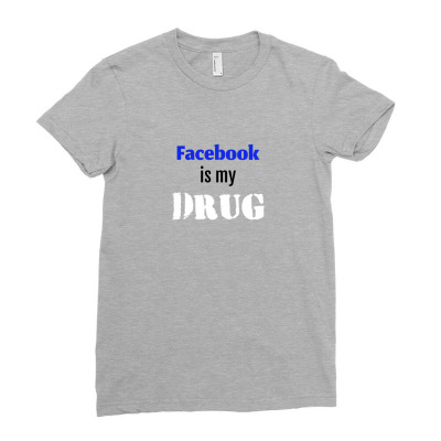 Facebook Is My Drug Ladies Fitted T-shirt Designed By Your Space
