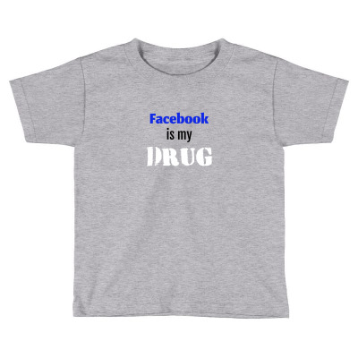 Facebook Is My Drug Toddler T-shirt Designed By Your Space