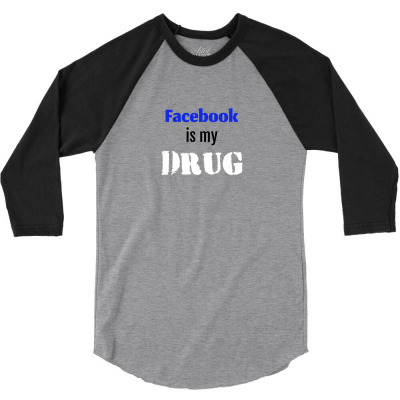 Facebook Is My Drug 3/4 Sleeve Shirt Designed By Your Space