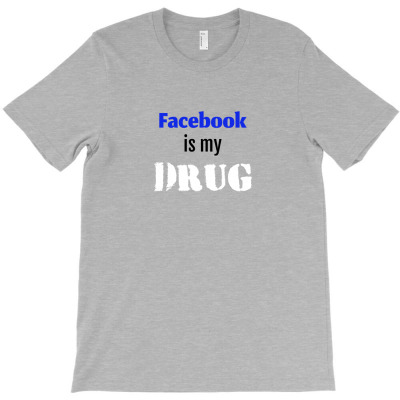 Facebook Is My Drug T-shirt Designed By Your Space