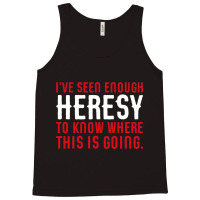 Ive Seen Enough Heresy To Know Where This Is Going Wargaming Meme Tank Top | Artistshot