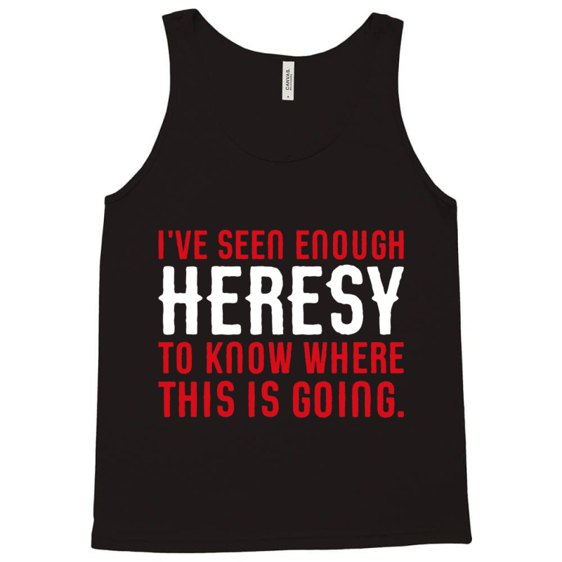 Ive Seen Enough Heresy To Know Where This Is Going Wargaming Meme Tank Top by cm-arts | Artistshot