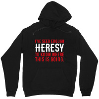 Ive Seen Enough Heresy To Know Where This Is Going Wargaming Meme Unisex Hoodie | Artistshot