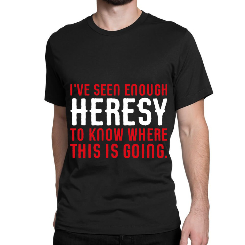 Ive Seen Enough Heresy To Know Where This Is Going Wargaming Meme Classic T-shirt by cm-arts | Artistshot