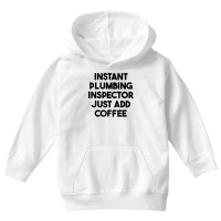 Instant Plumbing Inspector Just Add Coffee T Shirt Youth Hoodie | Artistshot