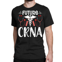 Future Crna Nurse Anesthetist Student Future Anesthesia Tech T Shirt Classic T-shirt | Artistshot