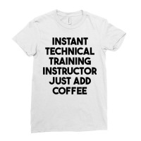 Instant Technical Training Instructor Just Add Coffee T Shirt Ladies Fitted T-shirt | Artistshot