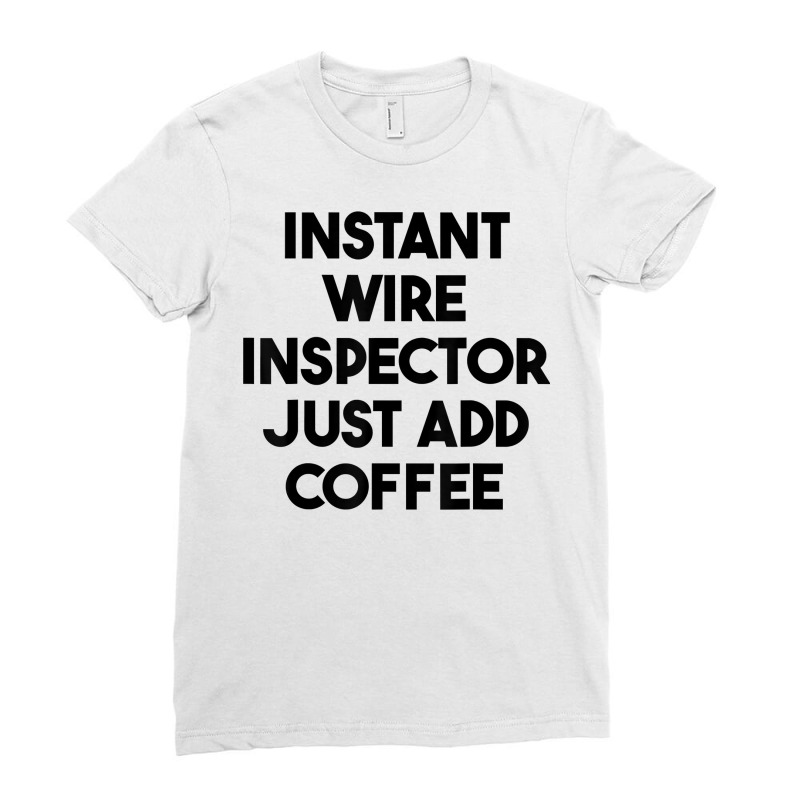 Instant Wire Inspector Just Add Coffee T Shirt Ladies Fitted T-Shirt by cm-arts | Artistshot