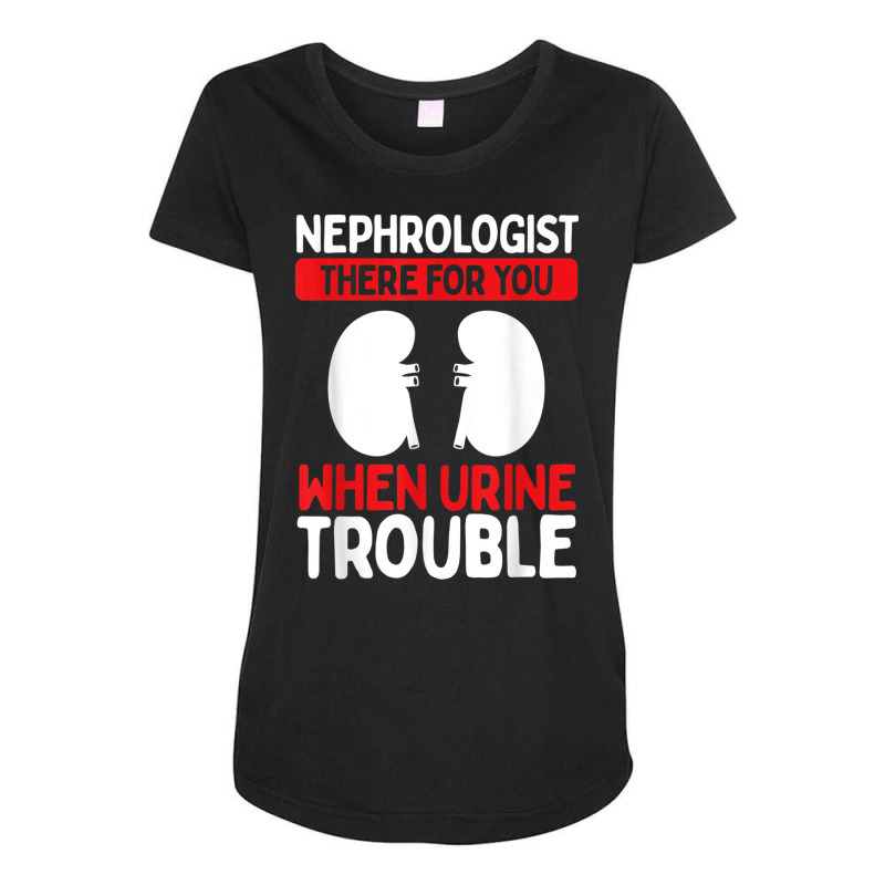 Nephrologist Kidney Urine Troubel Dialysis Technician T Shirt Maternity Scoop Neck T-shirt by buske | Artistshot