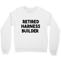 Retired Harness Builder Long Sleeve T Shirt Crewneck Sweatshirt | Artistshot