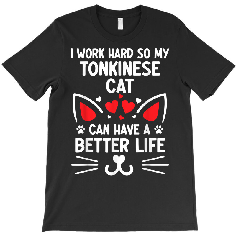 I Work Hard So My Tonkinese Cat Can Have A Better Life Cat T Shirt T-shirt | Artistshot