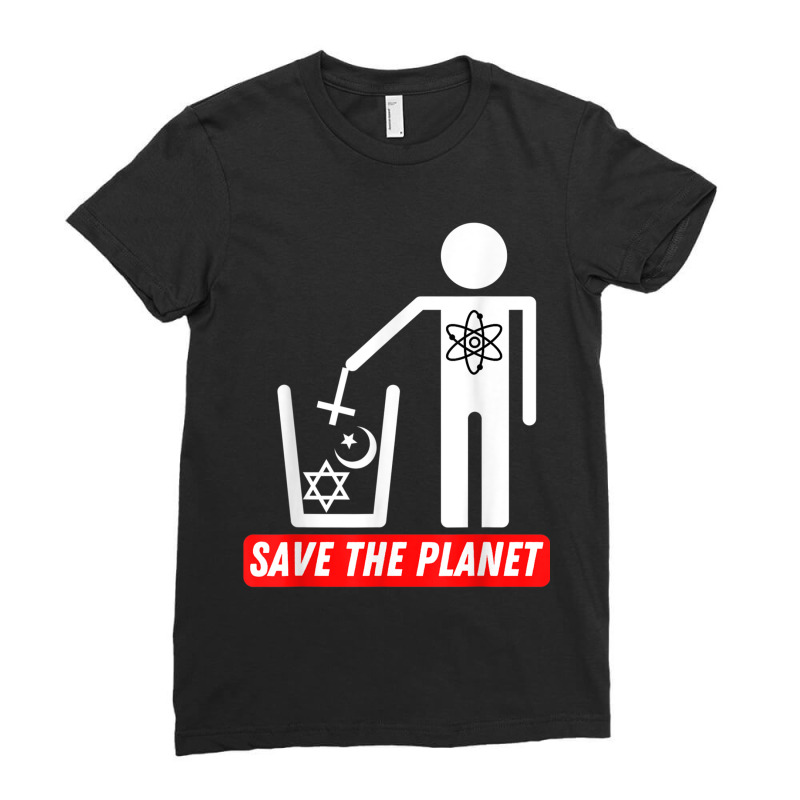 Save The Planet  Humanist Anti Religion Atheist Atheism Ladies Fitted T-Shirt by ShelleyDoppelmayr | Artistshot