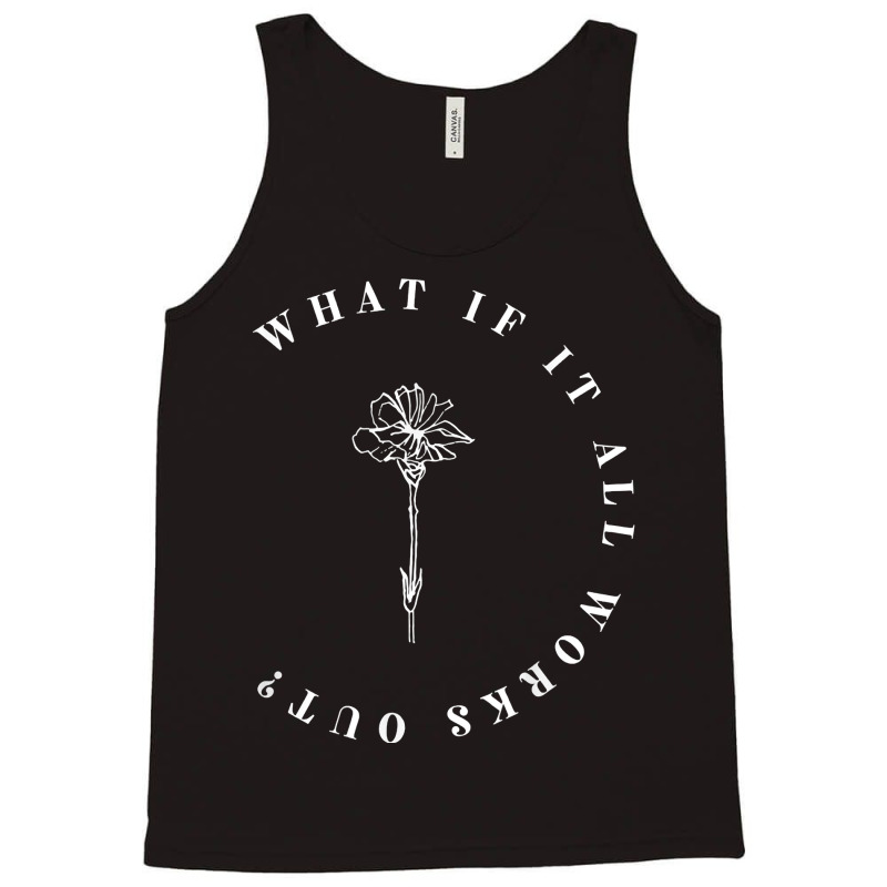 What If It All Works Out Floral Quote, Mental Health Anxiety T Shirt Tank Top by cm-arts | Artistshot