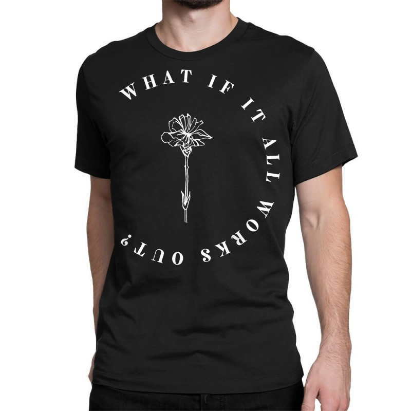 What If It All Works Out Floral Quote, Mental Health Anxiety T Shirt Classic T-shirt by cm-arts | Artistshot