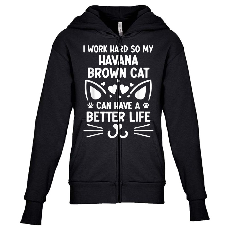 I Work Hard So My Havana Brown Cat Can Have A Better Life T Shirt Youth Zipper Hoodie | Artistshot