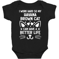 I Work Hard So My Havana Brown Cat Can Have A Better Life T Shirt Baby Bodysuit | Artistshot